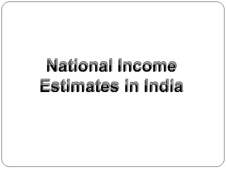 National Income Estimates in India 