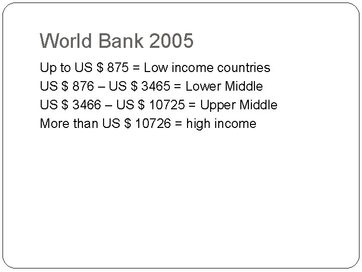 World Bank 2005 Up to US $ 875 = Low income countries US $