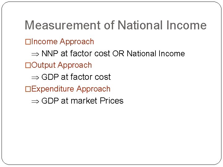 Measurement of National Income �Income Approach NNP at factor cost OR National Income �Output