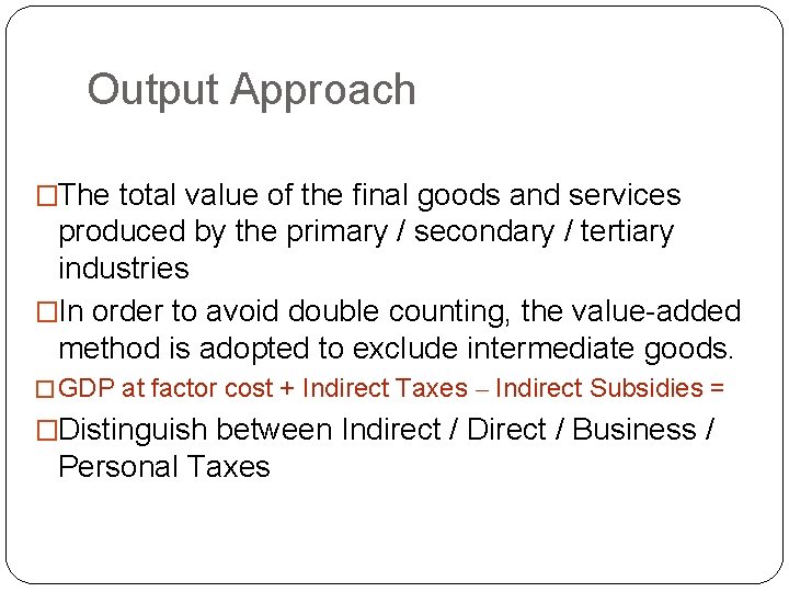 Output Approach �The total value of the final goods and services produced by the