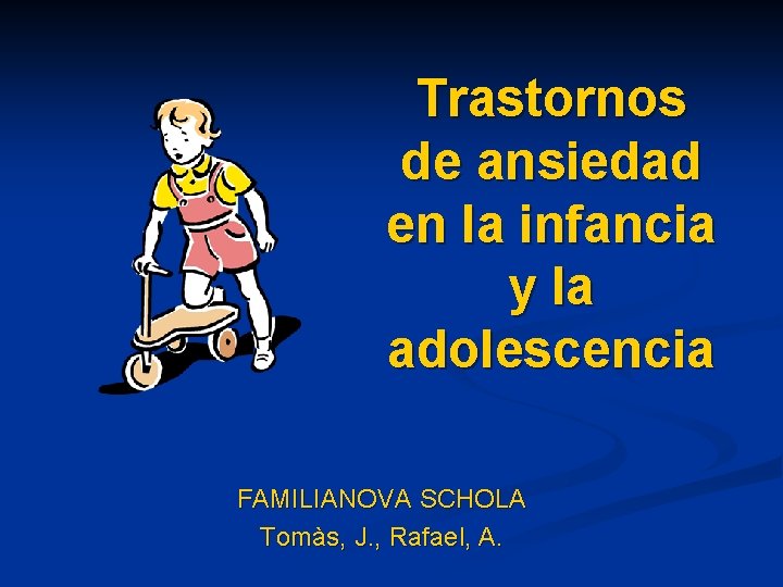 Trastornos de ansiedad en la infancia y la adolescencia FAMILIANOVA SCHOLA Tomàs, J. , Trastornos de ansiedad en la infancia y la adolescencia FAMILIANOVA SCHOLA Tomàs, J. ,