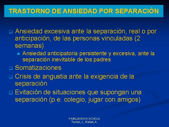 TRASTORNO DE ANSIEDAD POR SEPARACIÓN q Ansiedad excesiva ante la separación, real o por TRASTORNO DE ANSIEDAD POR SEPARACIÓN q Ansiedad excesiva ante la separación, real o por