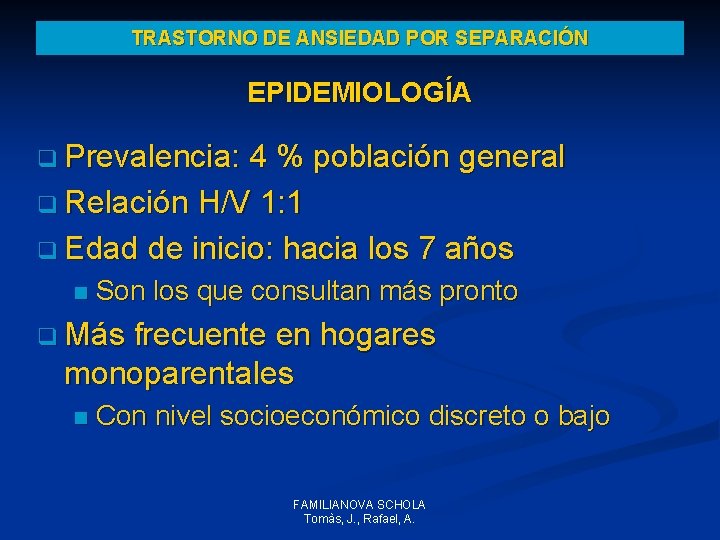 TRASTORNO DE ANSIEDAD POR SEPARACIÓN EPIDEMIOLOGÍA q Prevalencia: 4 % población general q Relación TRASTORNO DE ANSIEDAD POR SEPARACIÓN EPIDEMIOLOGÍA q Prevalencia: 4 % población general q Relación