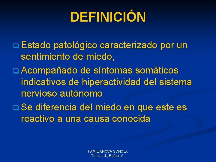 DEFINICIÓN q Estado patológico caracterizado por un sentimiento de miedo, q Acompañado de síntomas DEFINICIÓN q Estado patológico caracterizado por un sentimiento de miedo, q Acompañado de síntomas