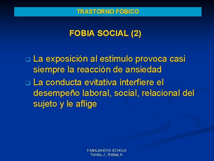 TRASTORNO FÓBICO FOBIA SOCIAL (2) La exposición al estimulo provoca casi siempre la reacción TRASTORNO FÓBICO FOBIA SOCIAL (2) La exposición al estimulo provoca casi siempre la reacción
