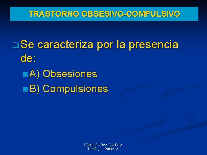 TRASTORNO OBSESIVO-COMPULSIVO q Se caracteriza por la presencia de: n A) Obsesiones n B) TRASTORNO OBSESIVO-COMPULSIVO q Se caracteriza por la presencia de: n A) Obsesiones n B)