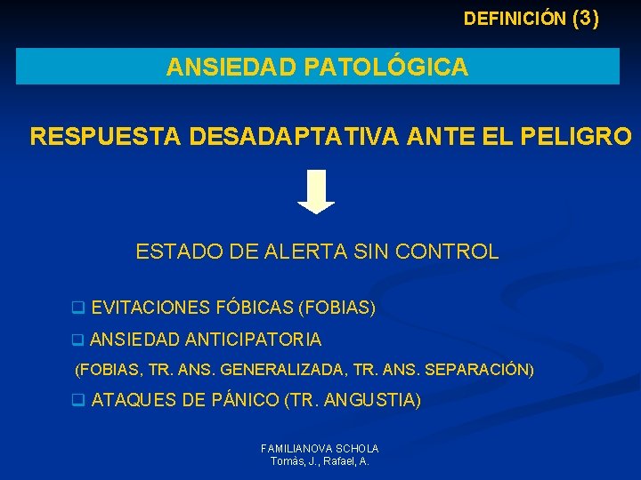 DEFINICIÓN (3) ANSIEDAD PATOLÓGICA RESPUESTA DESADAPTATIVA ANTE EL PELIGRO ESTADO DE ALERTA SIN CONTROL DEFINICIÓN (3) ANSIEDAD PATOLÓGICA RESPUESTA DESADAPTATIVA ANTE EL PELIGRO ESTADO DE ALERTA SIN CONTROL