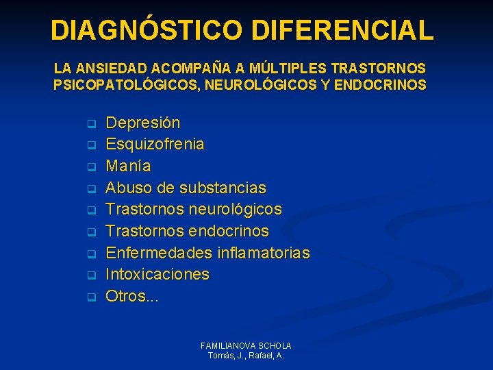 DIAGNÓSTICO DIFERENCIAL LA ANSIEDAD ACOMPAÑA A MÚLTIPLES TRASTORNOS PSICOPATOLÓGICOS, NEUROLÓGICOS Y ENDOCRINOS q q DIAGNÓSTICO DIFERENCIAL LA ANSIEDAD ACOMPAÑA A MÚLTIPLES TRASTORNOS PSICOPATOLÓGICOS, NEUROLÓGICOS Y ENDOCRINOS q q