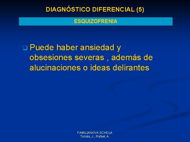 DIAGNÓSTICO DIFERENCIAL (5) ESQUIZOFRENIA q Puede haber ansiedad y obsesiones severas , además de DIAGNÓSTICO DIFERENCIAL (5) ESQUIZOFRENIA q Puede haber ansiedad y obsesiones severas , además de