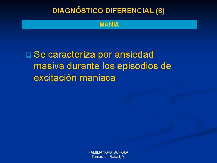 DIAGNÓSTICO DIFERENCIAL (6) MANÍA q Se caracteriza por ansiedad masiva durante los episodios de DIAGNÓSTICO DIFERENCIAL (6) MANÍA q Se caracteriza por ansiedad masiva durante los episodios de