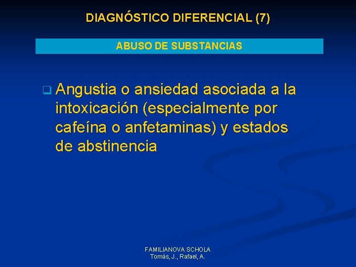 DIAGNÓSTICO DIFERENCIAL (7) ABUSO DE SUBSTANCIAS q Angustia o ansiedad asociada a la intoxicación DIAGNÓSTICO DIFERENCIAL (7) ABUSO DE SUBSTANCIAS q Angustia o ansiedad asociada a la intoxicación