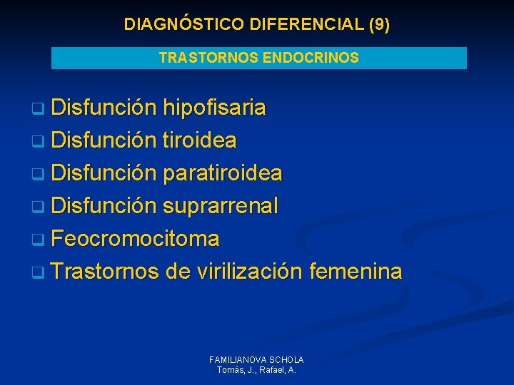 DIAGNÓSTICO DIFERENCIAL (9) TRASTORNOS ENDOCRINOS q Disfunción hipofisaria q Disfunción tiroidea q Disfunción paratiroidea DIAGNÓSTICO DIFERENCIAL (9) TRASTORNOS ENDOCRINOS q Disfunción hipofisaria q Disfunción tiroidea q Disfunción paratiroidea