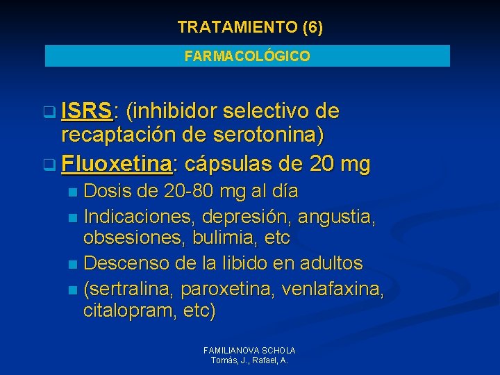 TRATAMIENTO (6) FARMACOLÓGICO q ISRS: (inhibidor selectivo de recaptación de serotonina) q Fluoxetina: cápsulas TRATAMIENTO (6) FARMACOLÓGICO q ISRS: (inhibidor selectivo de recaptación de serotonina) q Fluoxetina: cápsulas