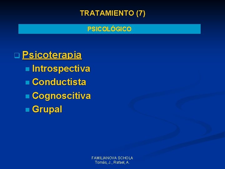TRATAMIENTO (7) PSICOLÓGICO q Psicoterapia n Introspectiva n Conductista n Cognoscitiva n Grupal FAMILIANOVA TRATAMIENTO (7) PSICOLÓGICO q Psicoterapia n Introspectiva n Conductista n Cognoscitiva n Grupal FAMILIANOVA