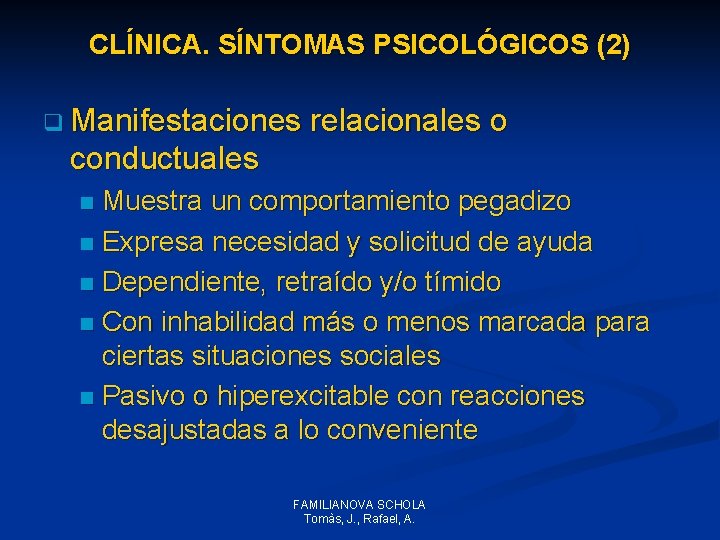 CLÍNICA. SÍNTOMAS PSICOLÓGICOS (2) q Manifestaciones relacionales o conductuales Muestra un comportamiento pegadizo n CLÍNICA. SÍNTOMAS PSICOLÓGICOS (2) q Manifestaciones relacionales o conductuales Muestra un comportamiento pegadizo n
