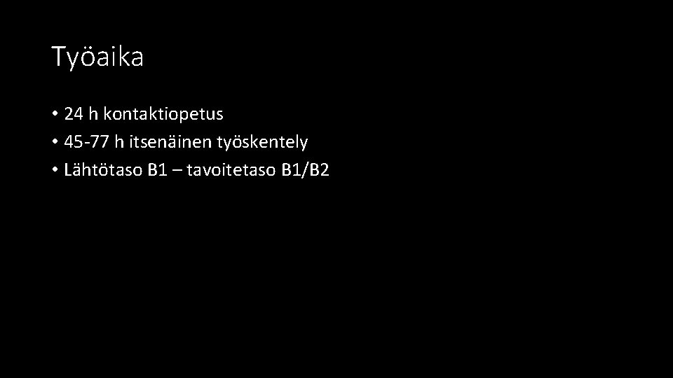 Työaika • 24 h kontaktiopetus • 45 -77 h itsenäinen työskentely • Lähtötaso B