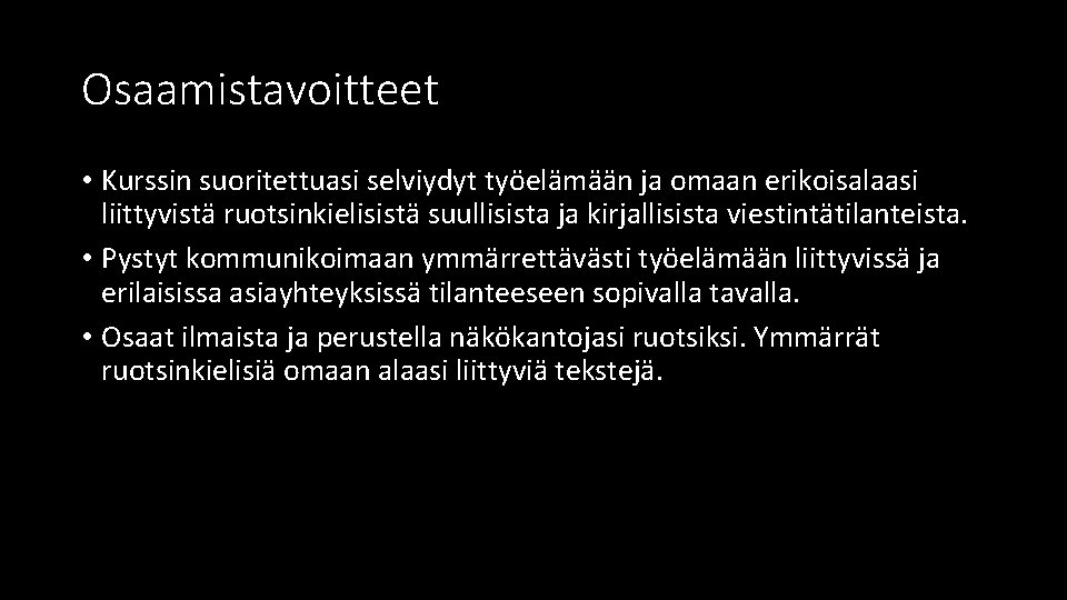 Osaamistavoitteet • Kurssin suoritettuasi selviydyt työelämään ja omaan erikoisalaasi liittyvistä ruotsinkielisistä suullisista ja kirjallisista