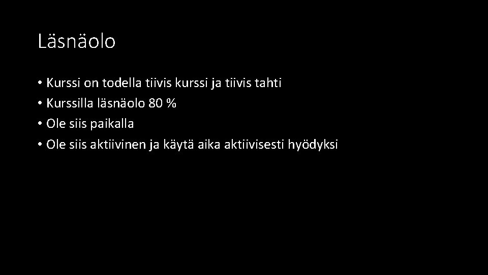 Läsnäolo • Kurssi on todella tiivis kurssi ja tiivis tahti • Kurssilla läsnäolo 80