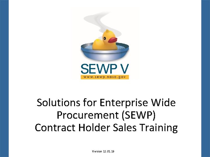 Solutions for Enterprise Wide Procurement (SEWP) Contract Holder Sales Training Version 12. 01. 19