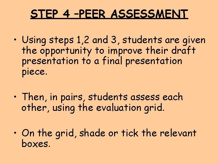 STEP 4 –PEER ASSESSMENT • Using steps 1, 2 and 3, students are given