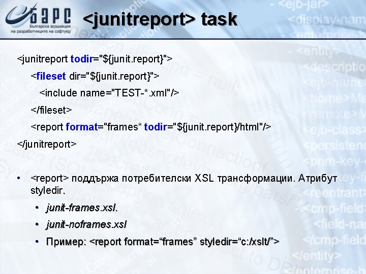 <junitreport> task <junitreport todir="${junit. report}"> <fileset dir="${junit. report}"> <include name="TEST-*. xml"/> </fileset> <report format="frames“
