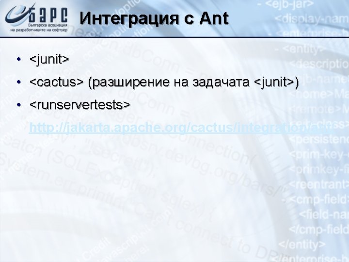 Интеграция с Ant • <junit> • <cactus> (разширениe на задачата <junit>) • <runservertests> http: