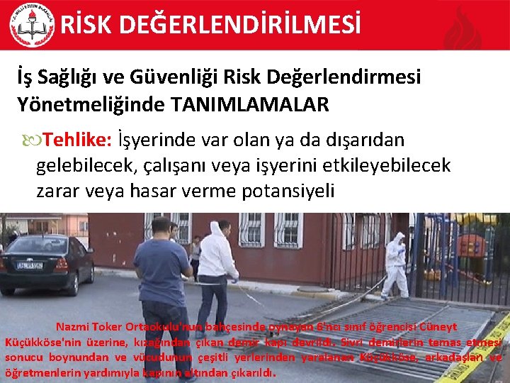 RİSK DEĞERLENDİRİLMESİ İş Sağlığı ve Güvenliği Risk Değerlendirmesi Yönetmeliğinde TANIMLAMALAR Tehlike: İşyerinde var olan