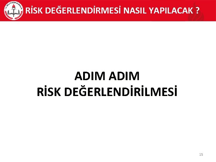 RİSK DEĞERLENDİRMESİ NASIL YAPILACAK ? ADIM RİSK DEĞERLENDİRİLMESİ 15 