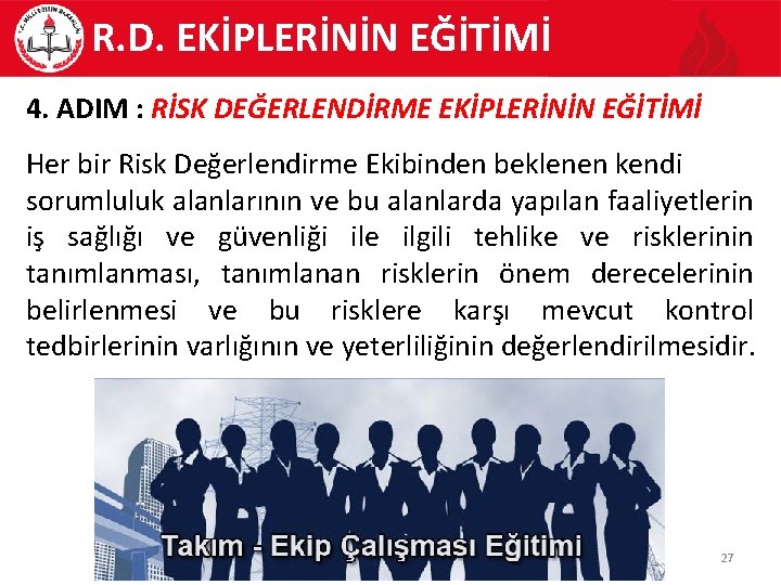 R. D. EKİPLERİNİN EĞİTİMİ 4. ADIM : RİSK DEĞERLENDİRME EKİPLERİNİN EĞİTİMİ Her bir Risk