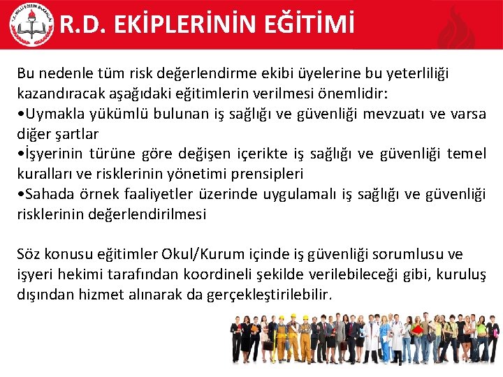 R. D. EKİPLERİNİN EĞİTİMİ Bu nedenle tüm risk değerlendirme ekibi üyelerine bu yeterliliği kazandıracak