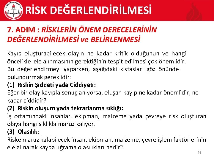 RİSK DEĞERLENDİRİLMESİ 7. ADIM : RİSKLERİN ÖNEM DERECELERİNİN DEĞERLENDİRİLMESİ ve BELİRLENMESİ Kayıp oluşturabilecek olayın