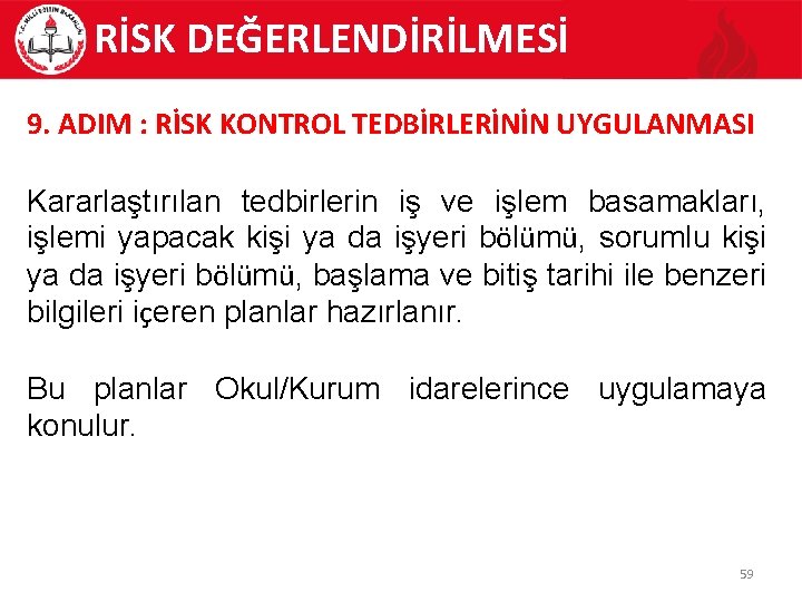 RİSK DEĞERLENDİRİLMESİ 9. ADIM : RİSK KONTROL TEDBİRLERİNİN UYGULANMASI Kararlaştırılan tedbirlerin iş ve işlem