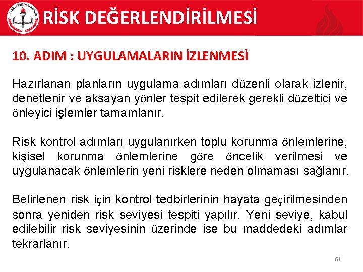 RİSK DEĞERLENDİRİLMESİ 10. ADIM : UYGULAMALARIN İZLENMESİ Hazırlanan planların uygulama adımları düzenli olarak izlenir,