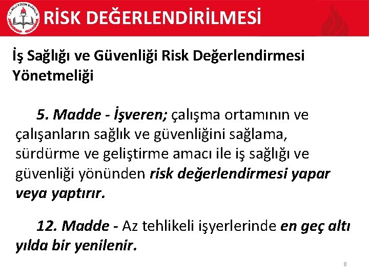 RİSK DEĞERLENDİRİLMESİ İş Sağlığı ve Güvenliği Risk Değerlendirmesi Yönetmeliği 5. Madde - İşveren; çalışma