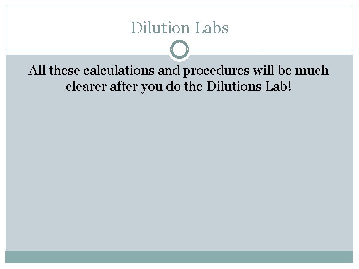 Dilution Labs All these calculations and procedures will be much clearer after you do