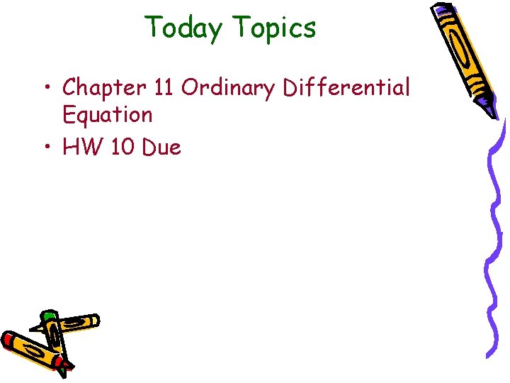 Today Topics • Chapter 11 Ordinary Differential Equation • HW 10 Due 