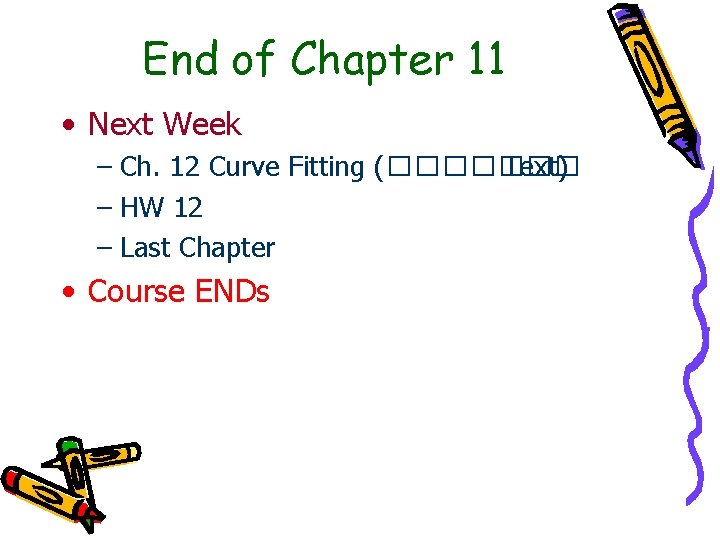 End of Chapter 11 • Next Week – Ch. 12 Curve Fitting (������� Text)