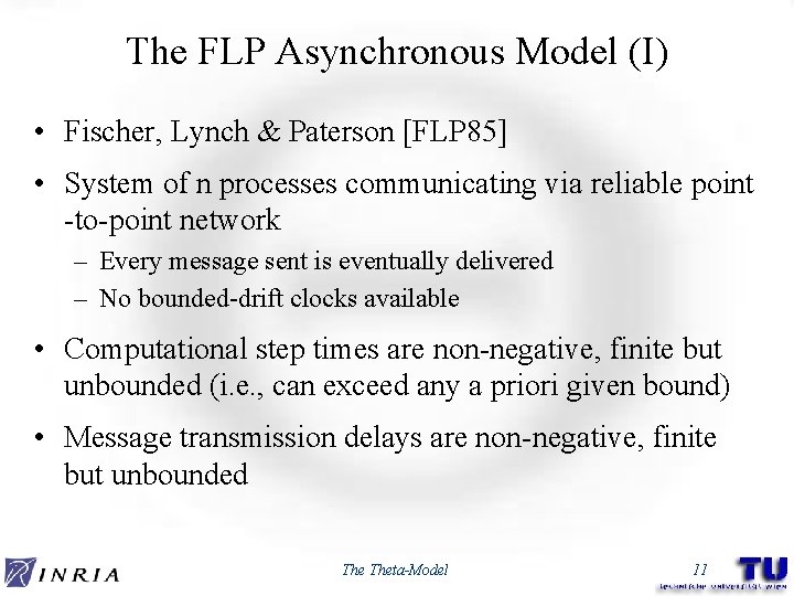 The FLP Asynchronous Model (I) • Fischer, Lynch & Paterson [FLP 85] • System