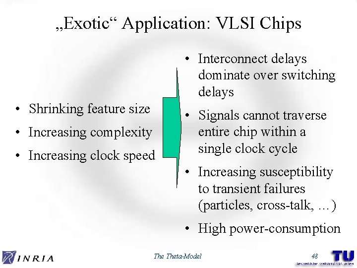 „Exotic“ Application: VLSI Chips • Interconnect delays dominate over switching delays • Shrinking feature