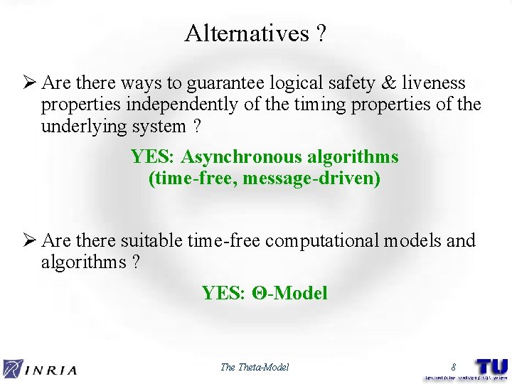 Alternatives ? Ø Are there ways to guarantee logical safety & liveness properties independently