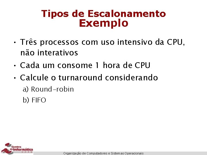 Tipos de Escalonamento Exemplo • Três processos com uso intensivo da CPU, não interativos