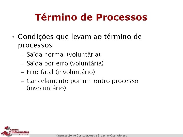 Término de Processos • Condições que levam ao término de processos – – Saída