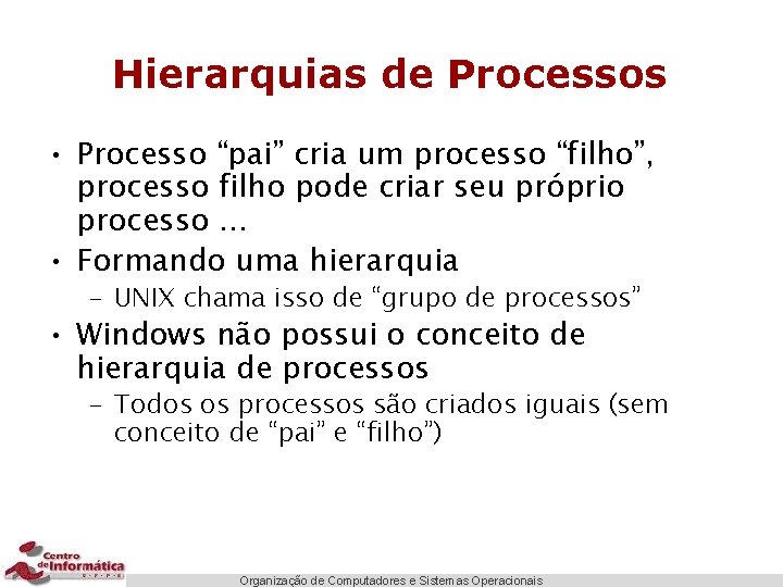 Hierarquias de Processos • Processo “pai” cria um processo “filho”, processo filho pode criar