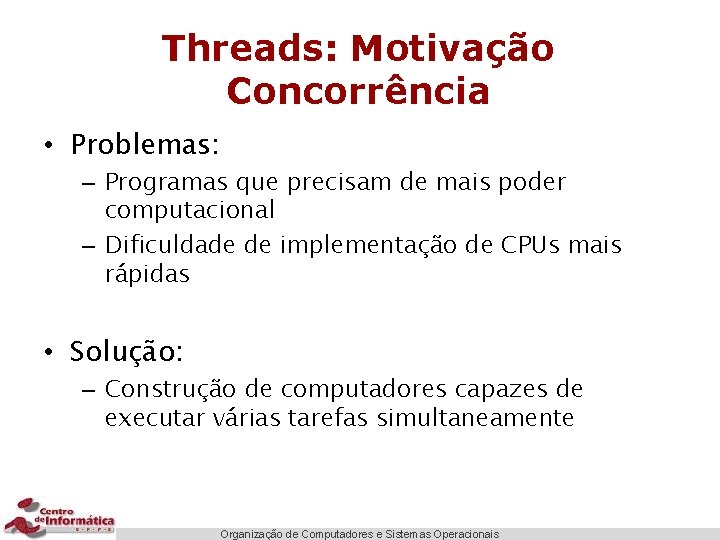 Threads: Motivação Concorrência • Problemas: – Programas que precisam de mais poder computacional –