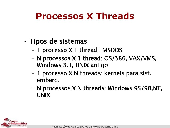 Processos X Threads • Tipos de sistemas – 1 processo X 1 thread: MSDOS