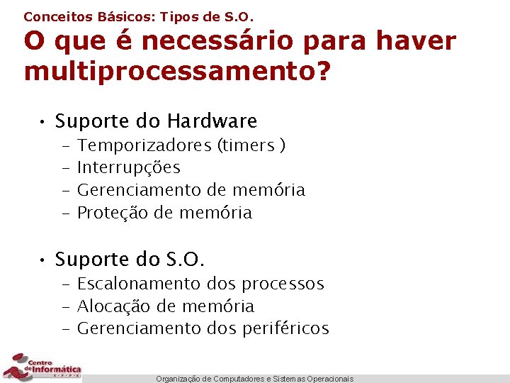 Conceitos Básicos: Tipos de S. O. O que é necessário para haver multiprocessamento? •