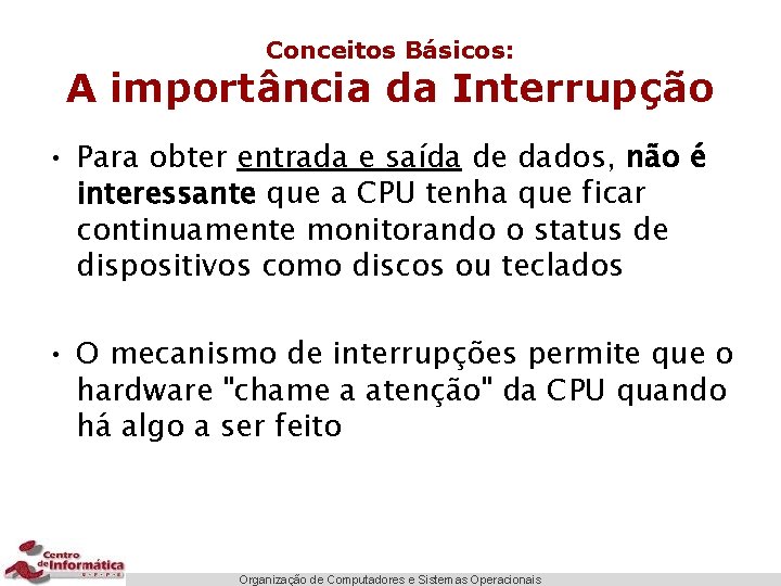 Conceitos Básicos: A importância da Interrupção • Para obter entrada e saída de dados,