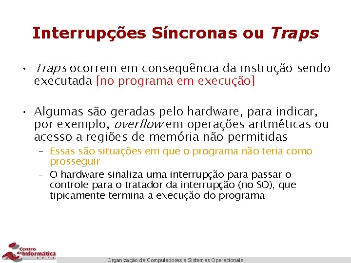 Interrupções Síncronas ou Traps • Traps ocorrem em consequência da instrução sendo executada [no