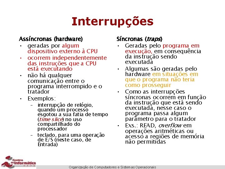 Interrupções Assíncronas (hardware) • geradas por algum dispositivo externo à CPU • ocorrem independentemente