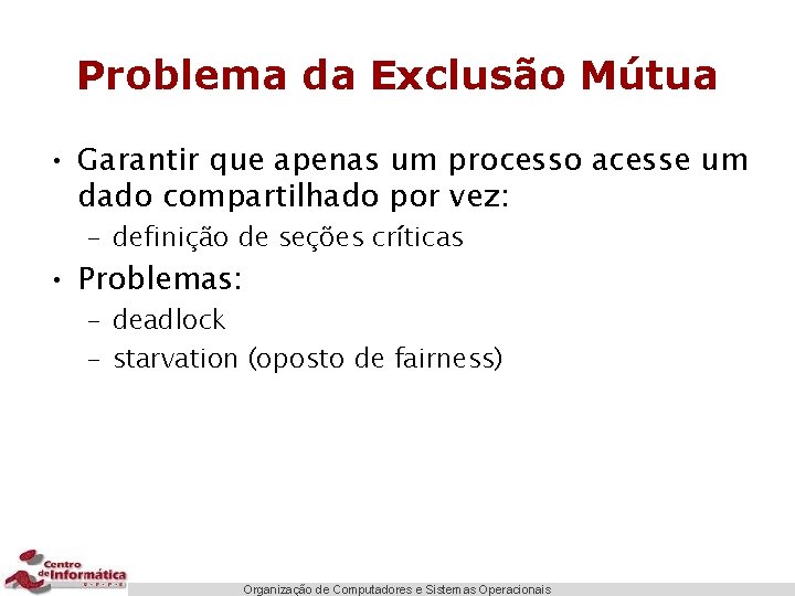 Problema da Exclusão Mútua • Garantir que apenas um processo acesse um dado compartilhado